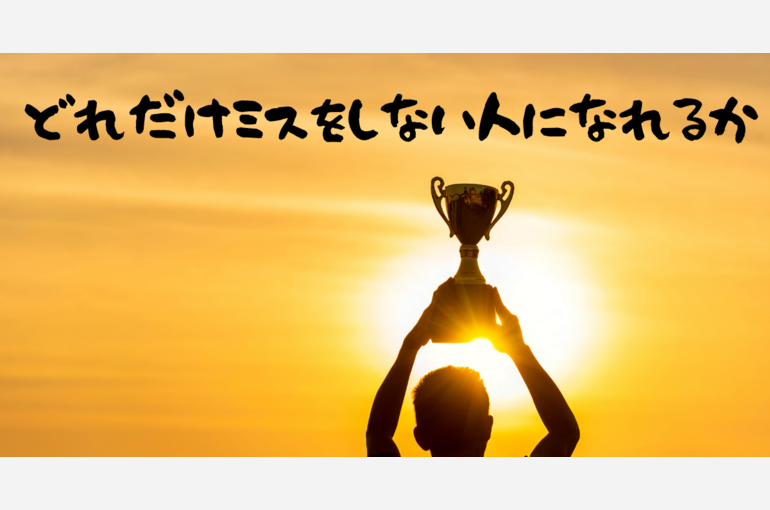 どれだけミスをしない人になれるか